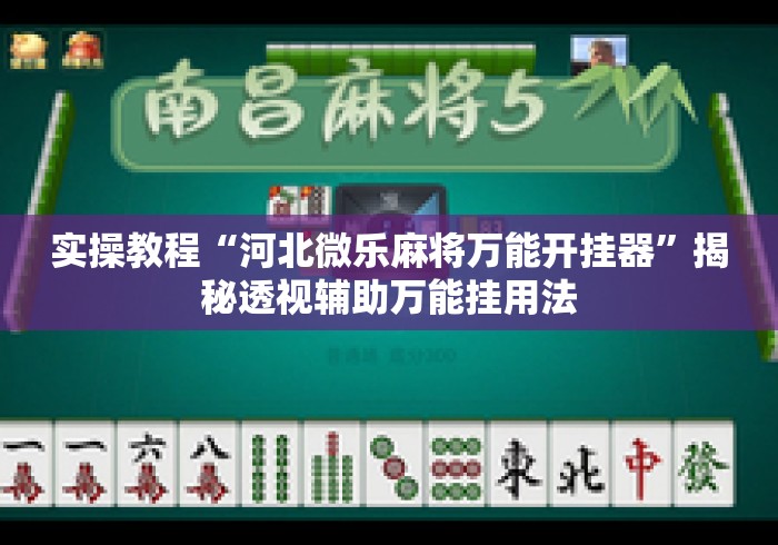 实操教程“河北微乐麻将万能开挂器”揭秘透视辅助万能挂用法