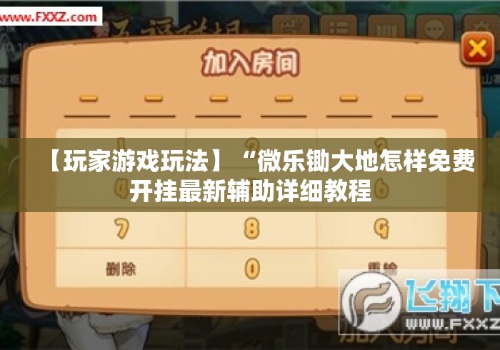 【玩家游戏玩法】“微乐锄大地怎样免费开挂最新辅助详细教程