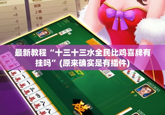 最新教程“十三十三水全民比鸡喜牌有挂吗”(原来确实是有插件)