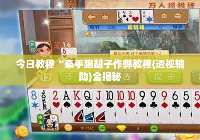 今日教程“牵手跑胡子作弊教程{透视辅助}全揭秘 今日教程“牵手跑胡子作弊教程{透视辅助}全揭秘