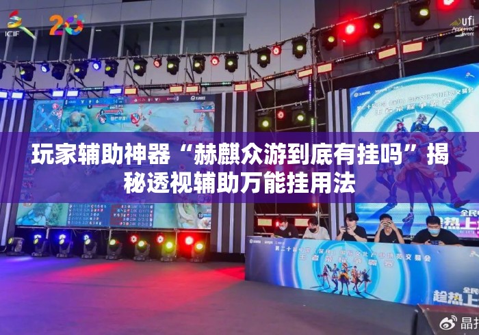 玩家辅助神器“赫麒众游到底有挂吗	”揭秘透视辅助万能挂用法