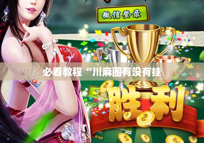 必看教程“川麻圈有没有挂 必看教程“川麻圈有没有挂