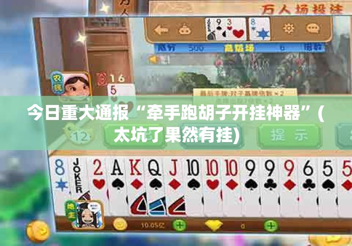 今日重大通报“牵手跑胡子开挂神器”(太坑了果然有挂)