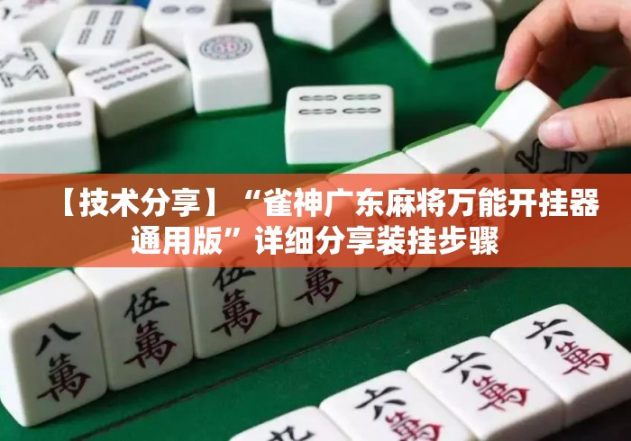 【技术分享】“雀神广东麻将万能开挂器通用版	”详细分享装挂步骤