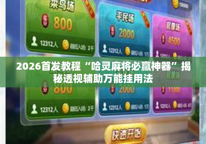 2026首发教程“哈灵麻将必赢神器	”揭秘透视辅助万能挂用法