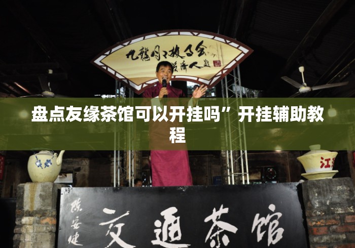 盘点友缘茶馆可以开挂吗”开挂辅助教程
