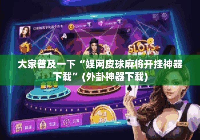 大家普及一下“娱网皮球麻将开挂神器下载”(外卦神器下载)