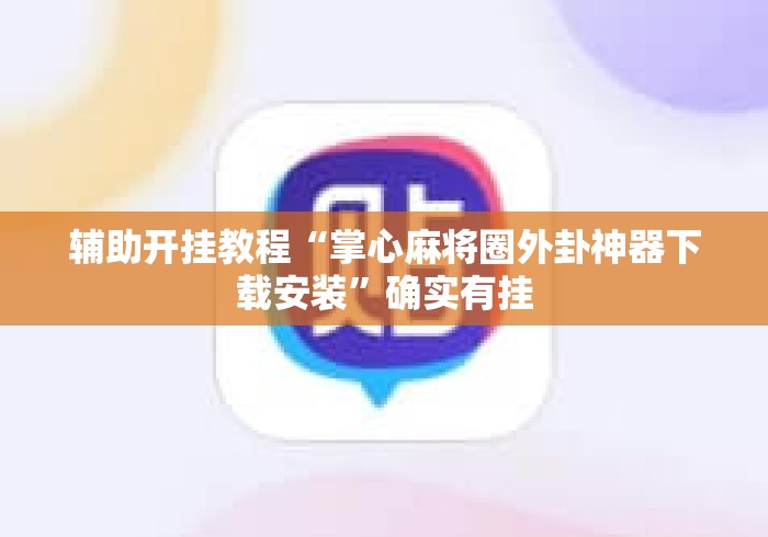 辅助开挂教程“掌心麻将圈外卦神器下载安装”确实有挂