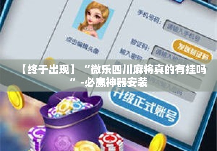 【终于出现】“微乐四川麻将真的有挂吗”-必赢神器安装