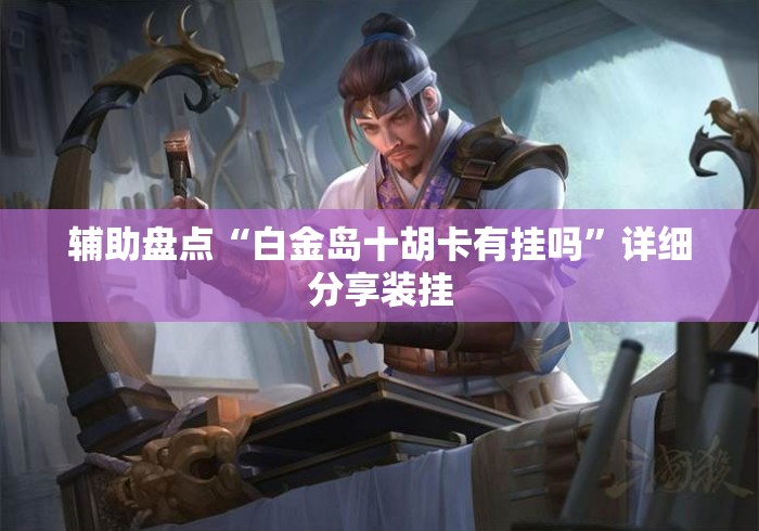 辅助盘点“白金岛十胡卡有挂吗”详细分享装挂