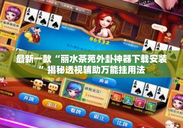 最新一款“丽水茶苑外卦神器下载安装”揭秘透视辅助万能挂用法