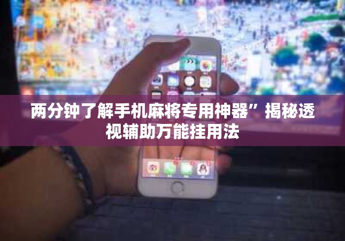 两分钟了解手机麻将专用神器”揭秘透视辅助万能挂用法