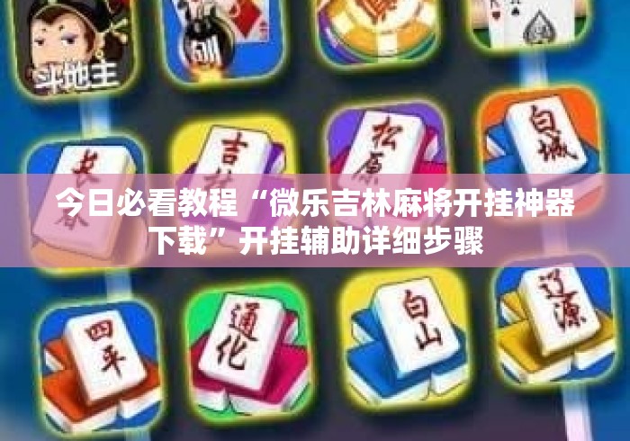 今日必看教程“微乐吉林麻将开挂神器下载”开挂辅助详细步骤