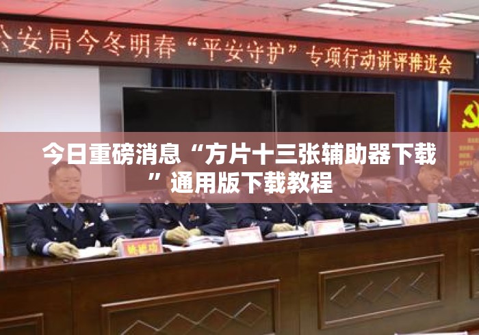 今日重磅消息“方片十三张辅助器下载	”通用版下载教程